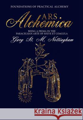 ARS Alchemica - Foundations of Practical Alchemy: Being a Prima in the Paracelsian Arte of Solve et Coagula Gary St Michael Nottingham 9781905297993 Avalonia - książka