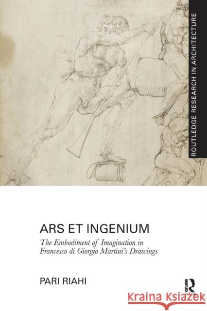 Ars Et Ingenium: The Embodiment of Imagination in Francesco Di Giorgio Martini's Drawings Pari Riahi 9781138229341 Routledge - książka