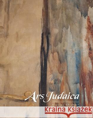 Ars Judaica: The Bar-Ilan Journal of Jewish Art, Volume 13: The Michael J. Floersheim Memorial for Jewish Art Bracha Yaniv Sara Offenberg Mirjam Rajner 9781906764654 Littman Library of Jewish Civilization - książka