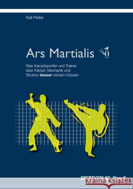 Ars Martialis : Was Kampfsportler und Trainer über Kampf, Mechanik und Struktur besser wissen müssen Pfeifer, Ralf 9783868841367 Sportverlag Strauß - książka