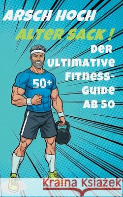 Arsch Hoch Alter Sack: Der ultimative Fitness-Guide ab 50 T. Barna 9783695130832 Bod - Books on Demand - książka