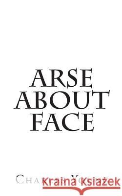 Arse about Face Charles, Jr. Young 9781500678326 Createspace - książka