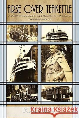 Arse Over Teakettle: An Irreverent Story of Coming of Age During the 1940s in Toronto Taylor, Doug 9781450205290 iUniverse.com - książka