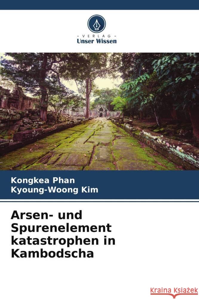 Arsen- und Spurenelement katastrophen in Kambodscha Phan, Kongkea, Kim, Kyoung-Woong 9786202687188 Verlag Unser Wissen - książka