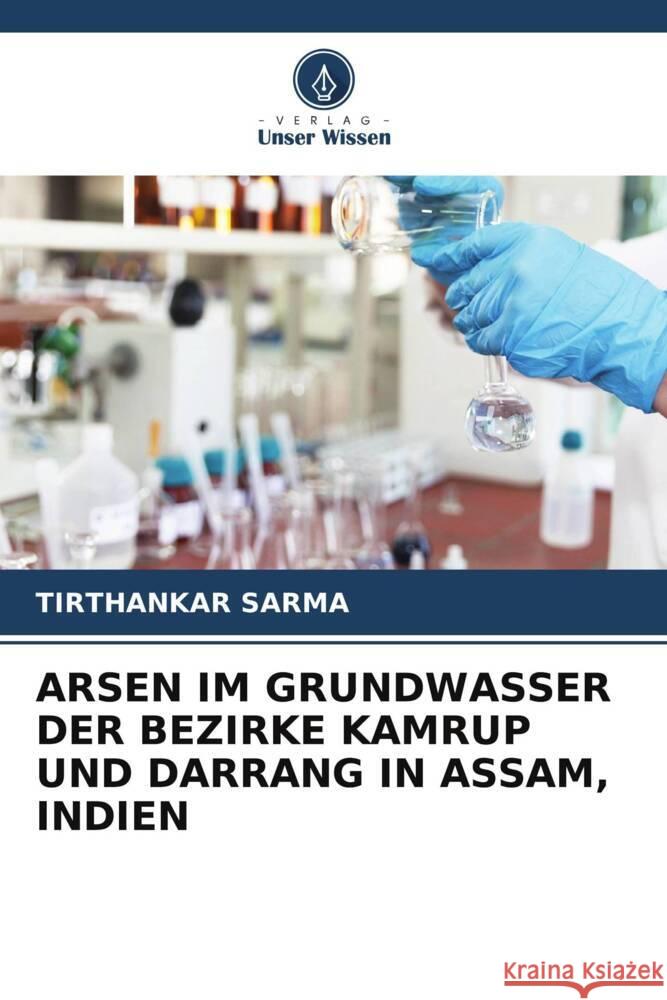 ARSEN IM GRUNDWASSER DER BEZIRKE KAMRUP UND DARRANG IN ASSAM, INDIEN Sarma, Tirthankar 9786204777382 Verlag Unser Wissen - książka