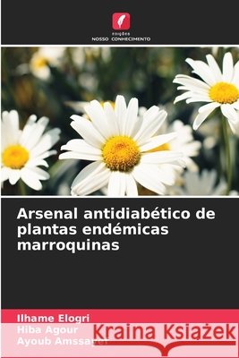 Arsenal antidiab?tico de plantas end?micas marroquinas Ilhame Elogri Hiba Agour Ayoub Amssayef 9786630169966 Edicoes Nosso Conhecimento - książka