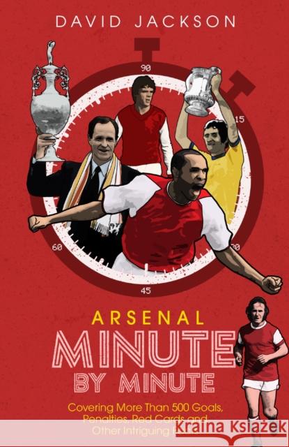 Arsenal Fc Minute by Minute: The Gunners' Most Historic Moments David Jackson 9781785316494 Pitch Publishing - książka