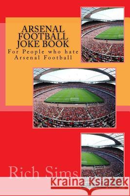 Arsenal Football Joke Book: For People who hate Arsenal Football Sims, Rich 9781517631284 Createspace - książka