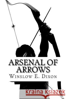 Arsenal of Arrows: Fighting the World with Weapons of Sharp Biblical Truth Winslow E. Dixon 9781539530299 Createspace Independent Publishing Platform - książka