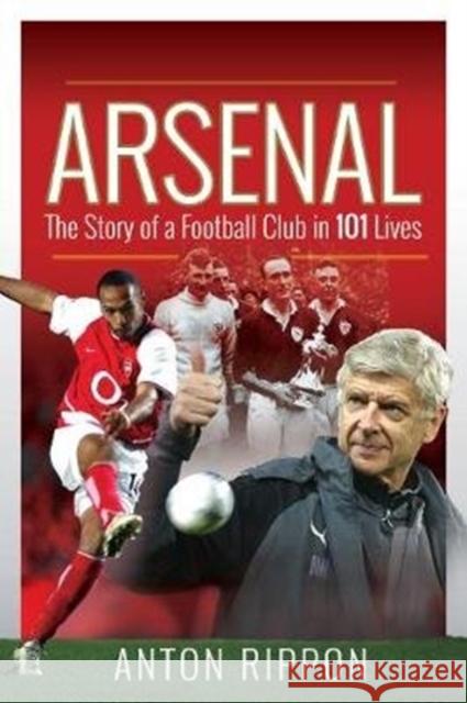 Arsenal: The Story of a Football Club in 101 Lives Anton Rippon 9781526767745 Pen & Sword Books Ltd - książka