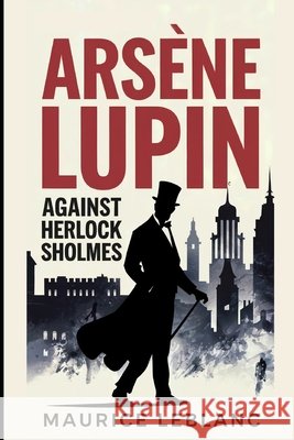 Arsène Lupin Against Herlock Sholmes: A New Translation Ferousse, Liam, LeBlanc, Maurice 9798345352908 Independently Published - książka