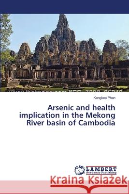 Arsenic and health implication in the Mekong River basin of Cambodia Phan Kongkea 9783659545818 LAP Lambert Academic Publishing - książka