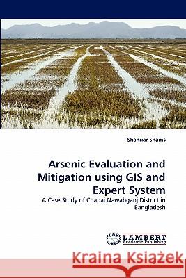 Arsenic Evaluation and Mitigation using GIS and Expert System Shahriar Shams 9783844306361 LAP Lambert Academic Publishing - książka