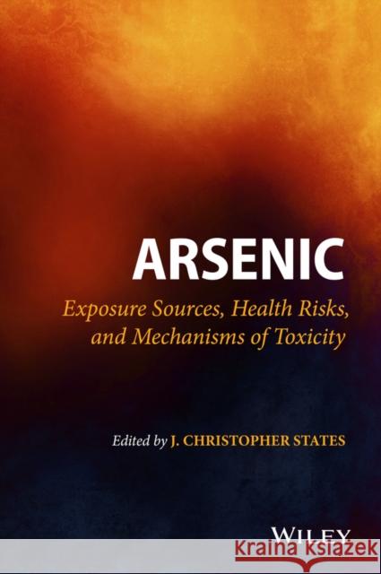 Arsenic: Exposure Sources, Health Risks, and Mechanisms of Toxicity States, J. Christopher 9781118511145 John Wiley & Sons - książka
