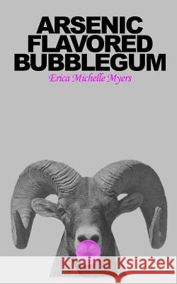 Arsenic Flavored Bubblegum Erica Michelle Myers 9781535107433 Createspace Independent Publishing Platform - książka