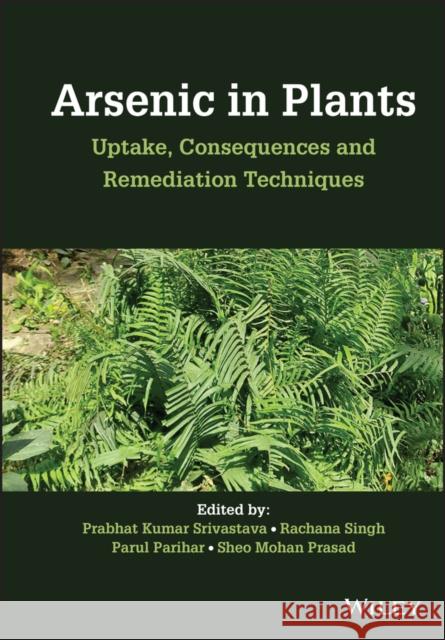 Arsenic in Plants: Uptake, Consequences and Remediation Techniques Srivastava, Prabhat Kumar 9781119791423 John Wiley and Sons Ltd - książka