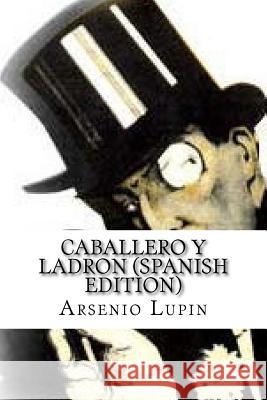 Arsenio Lupin, Caballero y Ladron (Spanish Edition) Maurice Leblanc 9781530869053 Createspace Independent Publishing Platform - książka