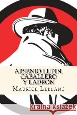 Arsenio Lupin, Caballero y Ladron (Spanish Edition) LeBlanc, Maurice 9781536803358 Createspace Independent Publishing Platform - książka