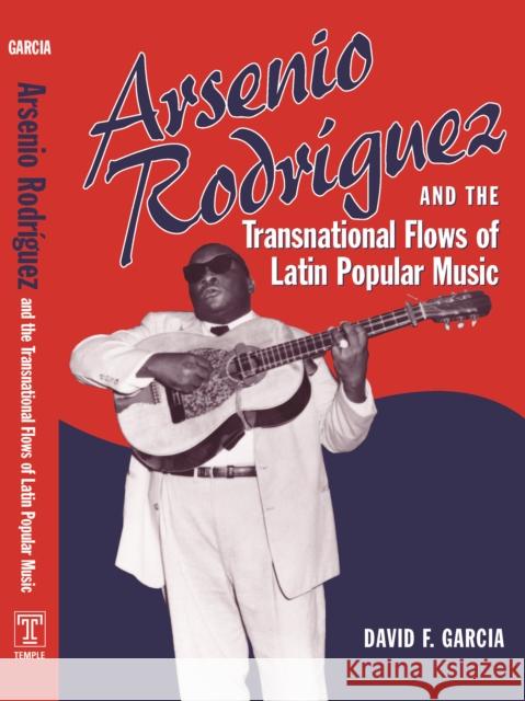 Arsenio Rodríguez and the Transnational Flows of Latin Popular Music Garcia, David 9781592133864 Temple University Press - książka