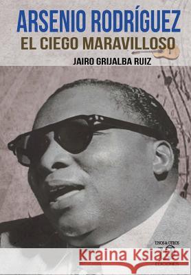 Arsenio Rodríguez: El Ciego Maravilloso Ruiz, Jairo Grijalba 9781545197288 Createspace Independent Publishing Platform - książka