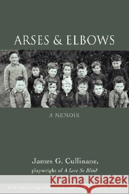 Arses & Elbows: A Memoir Cullinane, James G. 9780595698899 iUniverse - książka