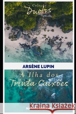 Arsène Lupin A Ilha dos Trinta Caixões (Coleção Duetos) Maurice LeBlanc, Sheila Koerich 9798736819669 Independently Published - książka