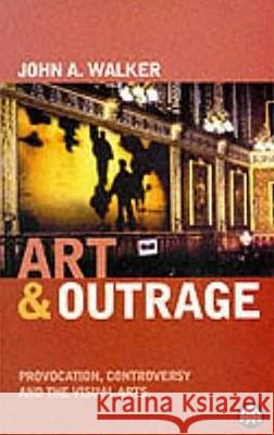 Art & Outrage: Provocation, Controversy and the Visual Arts Walker, John A. 9780745313542 PLUTO PRESS - książka