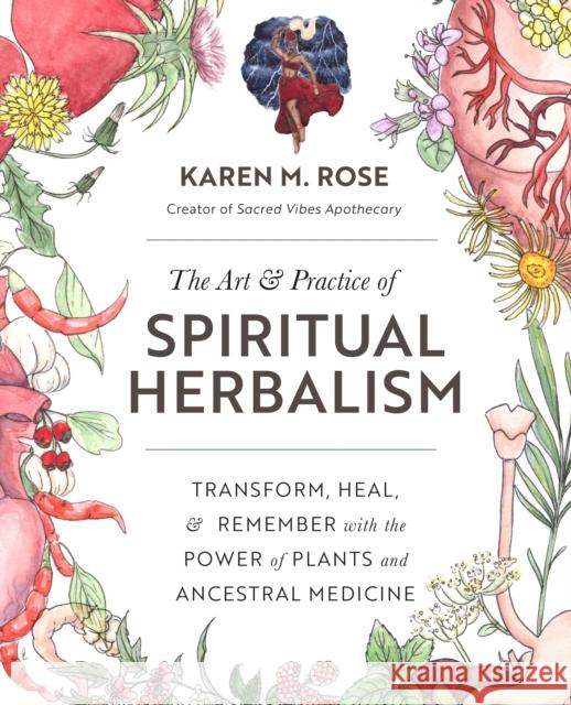 Art & Practice of Spiritual Herbalism: Transform, Heal, and Remember with the Power of Plants and Ancestral Medicine Karen M. Rose 9780760371794 Fair Winds Press - książka