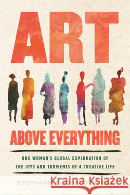 Art Above Everything: One Woman's Global Quest to Understand the Sacrifices and Glories of a Creative Life Stephanie Elizondo Griest 9780807020418 Beacon Press - książka