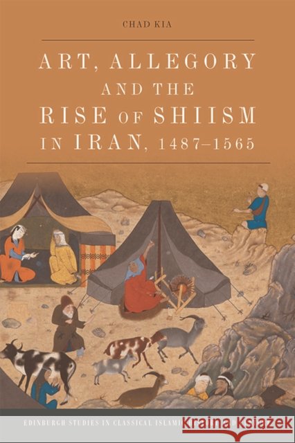 Art, Allegory and the Rise of Shi’ism in Iran, 1487-1565 Chad (independent scholar) Kia 9781474450393 Edinburgh University Press - książka