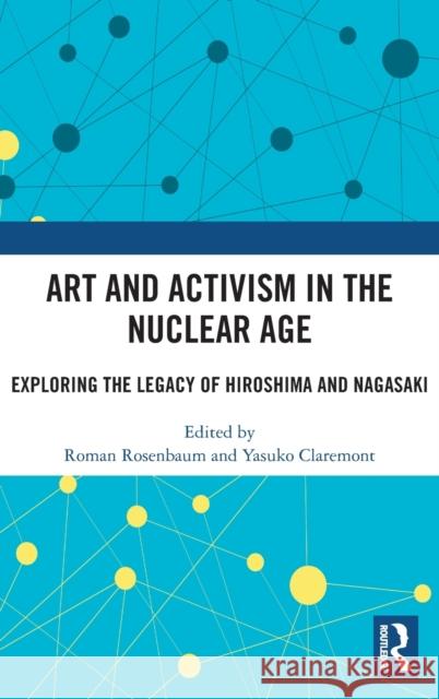 Art and Activism in the Nuclear Age: Exploring the Legacy of Hiroshima and Nagasaki Roman Rosenbaum Yasuko Claremont 9781032340678 Routledge - książka