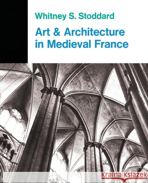 Art And Architecture In Medieval France : Medieval Architecture, Sculpture, Stained Glass, Manuscripts, The Art Of The Church Treasuries Whitney S. Stoddard 9780064300223 HarperCollins Publishers - książka