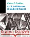 Art And Architecture In Medieval France: Medieval Architecture, Sculpture, Stained Glass, Manuscripts, The Art Of The Church Treasuries Stoddard, Whitney S. 9780064300223 HarperCollins Publishers