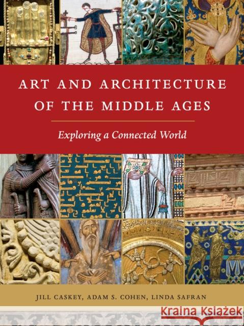 Art and Architecture of the Middle Ages: Exploring a Connected World Jill Caskey Adam S. Cohen Linda Safran 9781501702822 Cornell University Press - książka