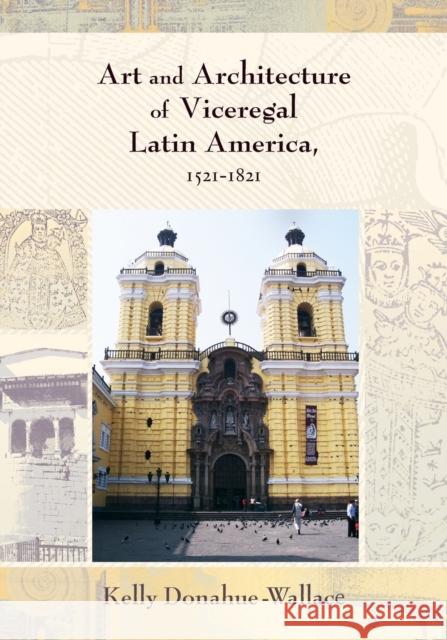 Art and Architecture of Viceregal Latin America, 1521-1821 Kelly Donahue-Wallace Lyman L. Johnson 9780826334596 University of New Mexico Press - książka