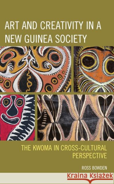 Art and Creativity in a New Guinea Society: The Kwoma in Cross-Cultural Perspective Ross Bowden 9781793611369 Lexington Books - książka