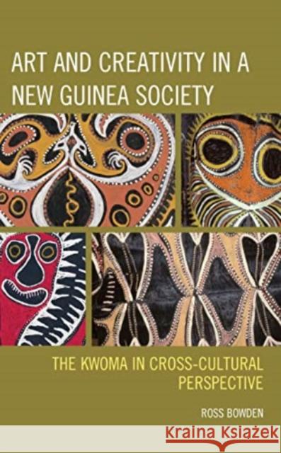 Art and Creativity in a New Guinea Society: The Kwoma in Cross-Cultural Perspective Ross Bowden 9781793611383 Lexington Books - książka