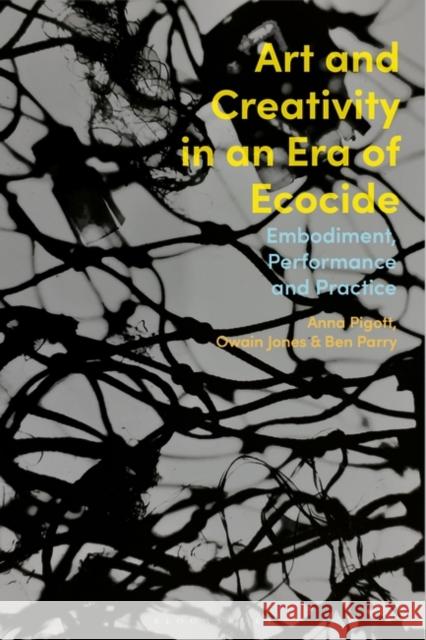 Art and Creativity in an Era of Ecocide: Embodiment, Performance and Practice Pigott, Anna 9781350237223 Bloomsbury Publishing PLC - książka