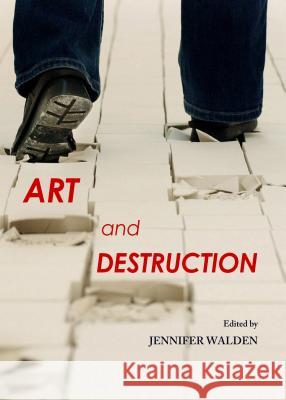 Art and Destruction Jennifer Walden 9781443849005 Cambridge Scholars Publishing - książka