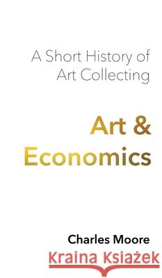 Art and Economics: a short history of art collecting Charles Moore 9781955496124 Petite Ivy Press - książka