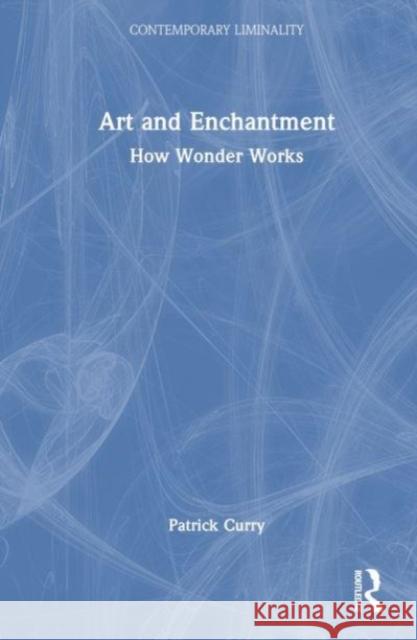 Art and Enchantment: How Wonder Works Curry, Patrick 9781032404684 Taylor & Francis Ltd - książka