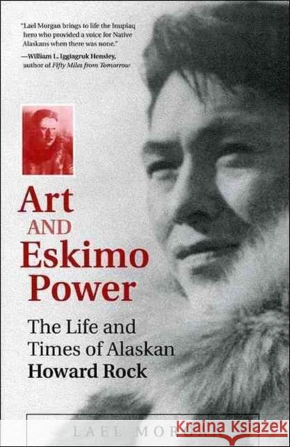 Art and Eskimo Power: The Life and Times of Alaskan Howard Rock Lael Morgan 9781602230217 University of Alaska Press - książka