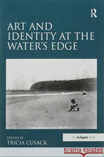 Art and Identity at the Water's Edge Dr Tricia Cusack   9781138249899 Routledge - książka