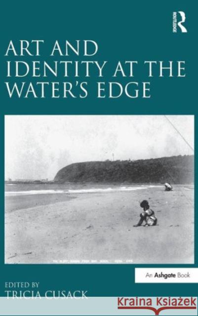 Art and Identity at the Water's Edge Tricia Cusack   9781409421214 Ashgate Publishing Limited - książka