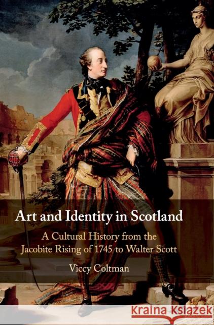 Art and Identity in Scotland: A Cultural History from the Jacobite Rising of 1745 to Walter Scott Coltman, Viccy 9781108417686 Cambridge University Press - książka