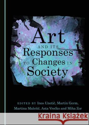 Art and its Responses to Changes in Society Martin Germ, Martina Malešič, Ines Unetič 9781443897082 Cambridge Scholars Publishing (RJ) - książka