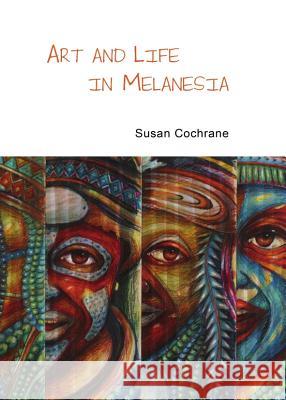 Art and Life in Melanesia Susan Cochrane 9781443840675 Cambridge Scholars Publishing - książka