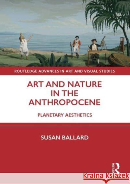 Art and Nature in the Anthropocene: Planetary Aesthetics Susan Ballard 9780367710941 Routledge - książka