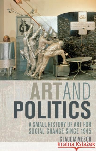Art and Politics: A Small History of Art for Social Change Since 1945 Claudia Mesch 9781350181298 Bloomsbury Visual Arts - książka