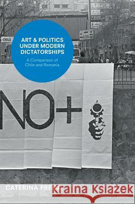 Art and Politics Under Modern Dictatorships: A Comparison of Chile and Romania Preda, Caterina 9783319572697 Palgrave MacMillan - książka